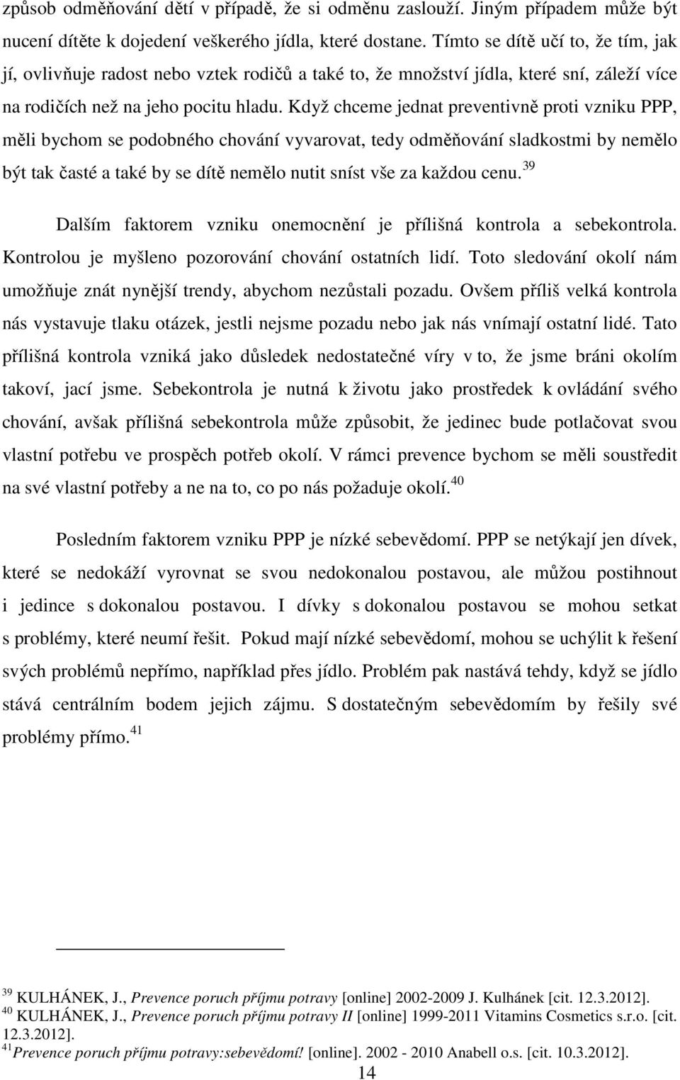 Když chceme jednat preventivně proti vzniku PPP, měli bychom se podobného chování vyvarovat, tedy odměňování sladkostmi by nemělo být tak časté a také by se dítě nemělo nutit sníst vše za každou cenu.