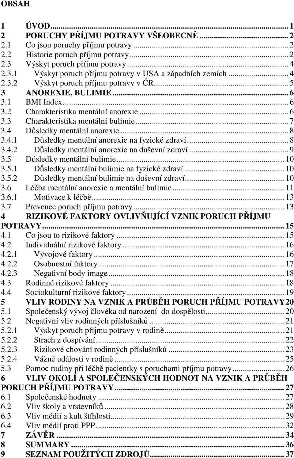 4 Důsledky mentální anorexie... 8 3.4.1 Důsledky mentální anorexie na fyzické zdraví... 8 3.4.2 Důsledky mentální anorexie na duševní zdraví... 9 3.5 Důsledky mentální bulimie... 10 3.5.1 Důsledky mentální bulimie na fyzické zdraví.