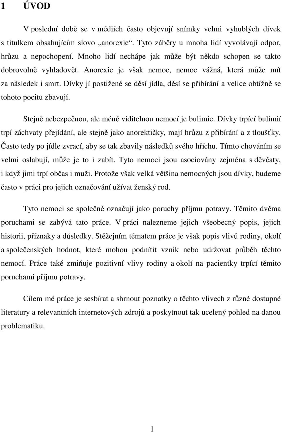 Dívky jí postižené se děsí jídla, děsí se přibírání a velice obtížně se tohoto pocitu zbavují. Stejně nebezpečnou, ale méně viditelnou nemocí je bulimie.