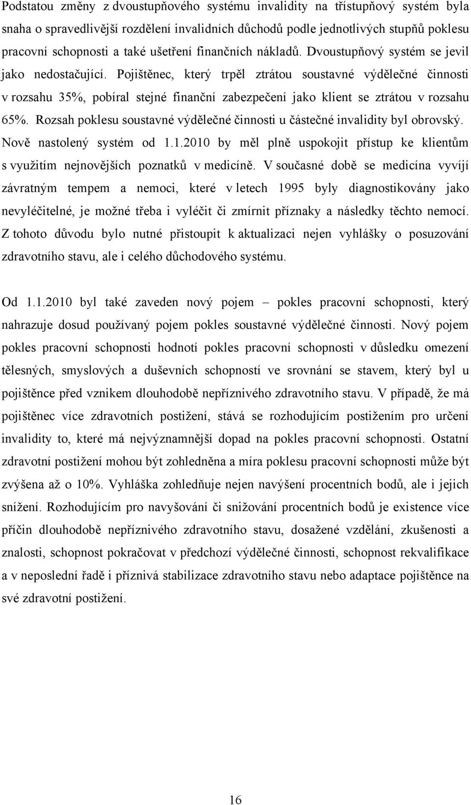 Pojištěnec, který trpěl ztrátou soustavné výdělečné činnosti v rozsahu 35%, pobíral stejné finanční zabezpečení jako klient se ztrátou v rozsahu 65%.