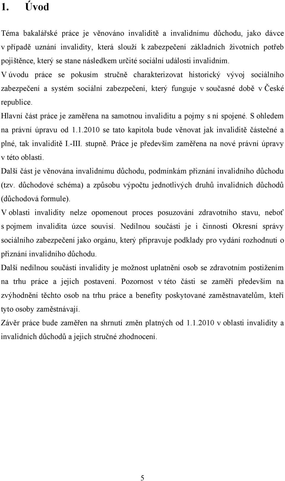 V úvodu práce se pokusím stručně charakterizovat historický vývoj sociálního zabezpečení a systém sociální zabezpečení, který funguje v současné době v České republice.