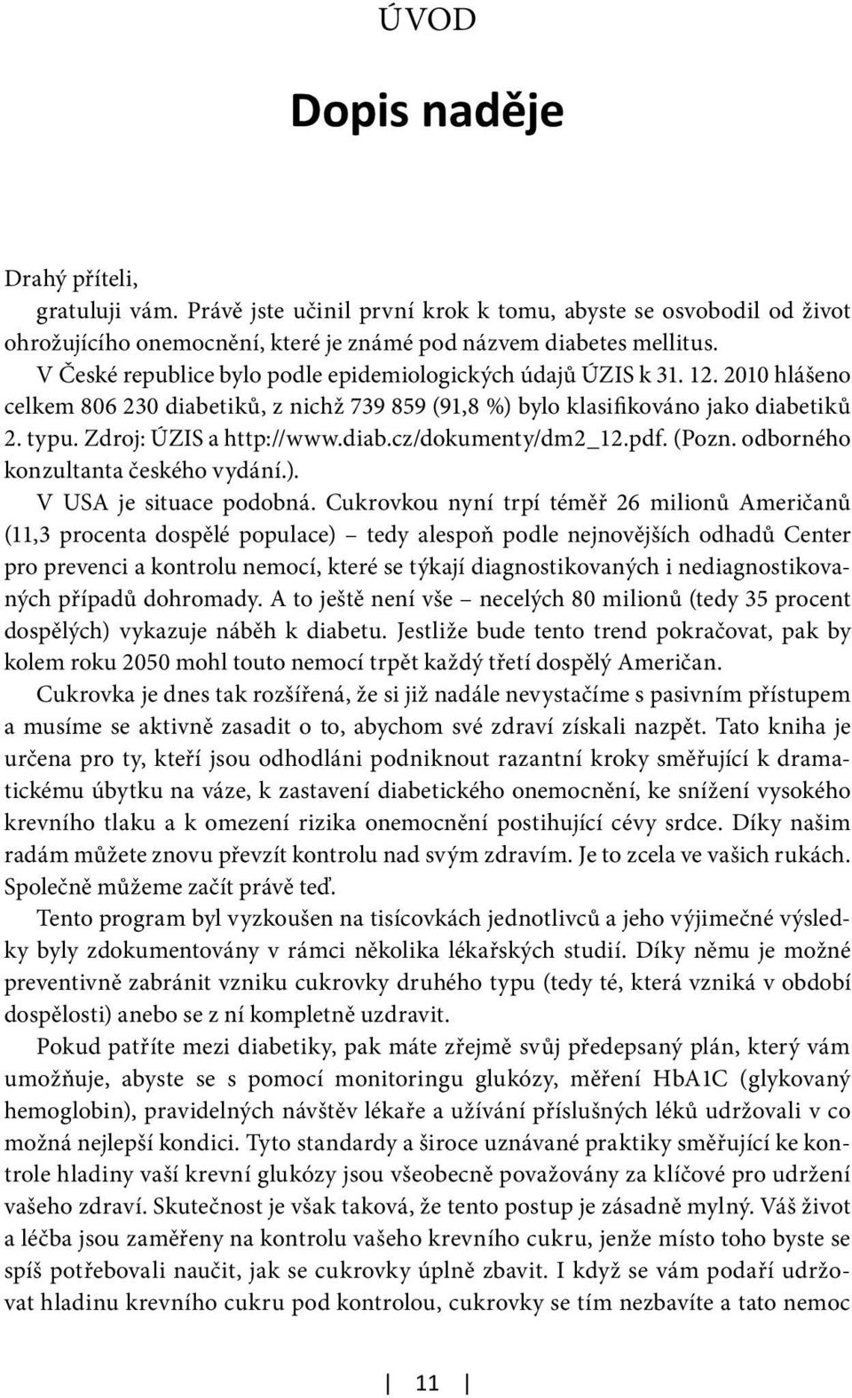 diab.cz/dokumenty/dm2_12.pdf. (Pozn. odborného konzultanta českého vydání.). V USA je situace podobná.