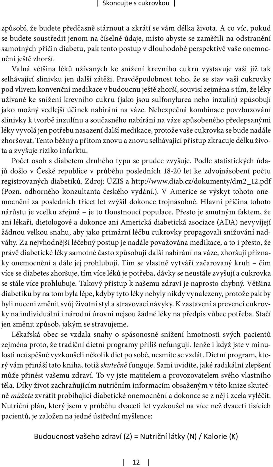 Valná většina léků užívaných ke snížení krevního cukru vystavuje vaši již tak selhávající slinivku jen další zátěži.