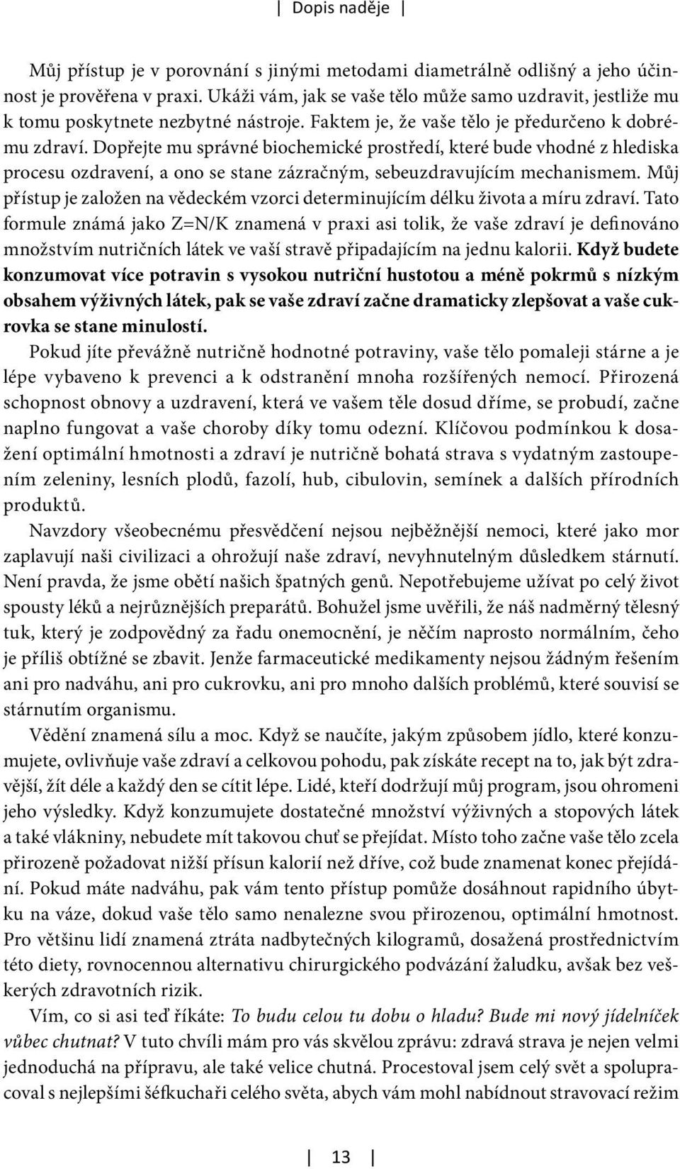 Dopřejte mu správné biochemické prostředí, které bude vhodné z hlediska procesu ozdravení, a ono se stane zázračným, sebeuzdravujícím mechanismem.