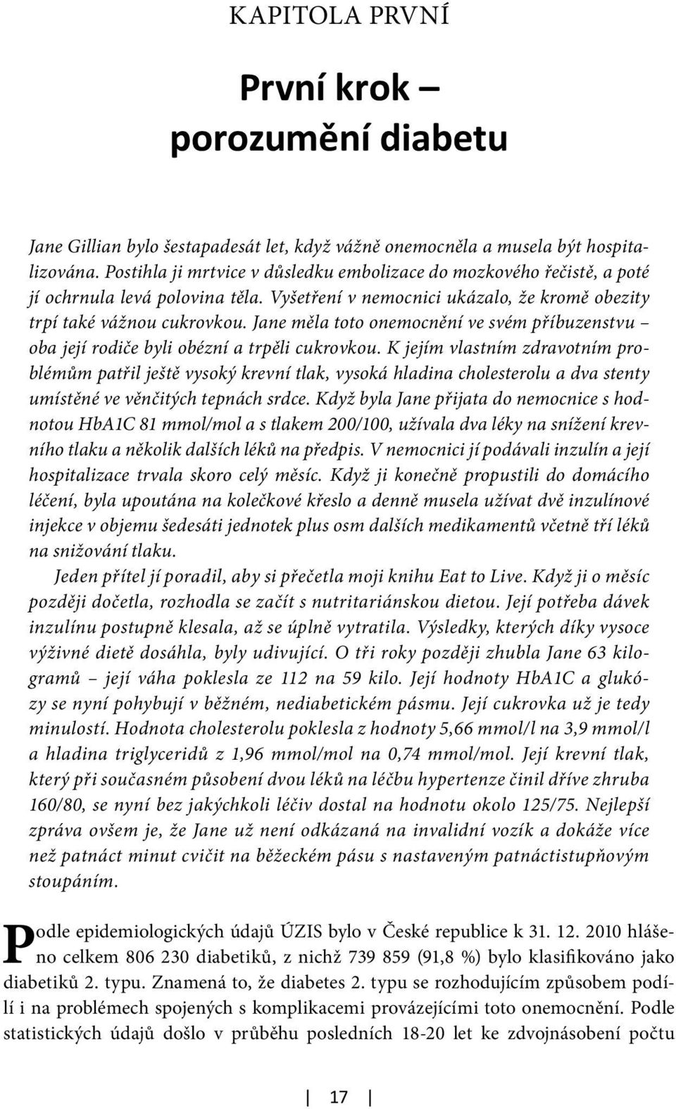 Jane měla toto onemocnění ve svém příbuzenstvu oba její rodiče byli obézní a trpěli cukrovkou.