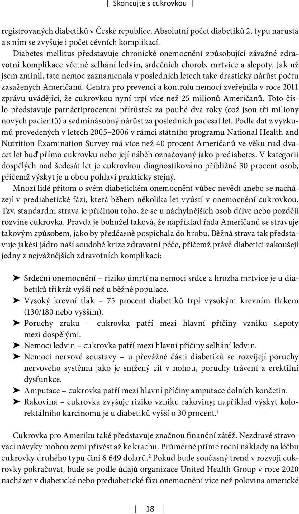 Jak už jsem zmínil, tato nemoc zaznamenala v posledních letech také drastický nárůst počtu zasažených Američanů.