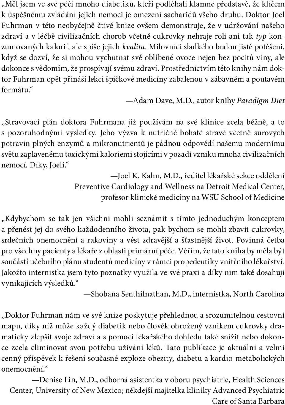 spíše jejich kvalita. Milovníci sladkého budou jistě potěšeni, když se dozví, že si mohou vychutnat své oblíbené ovoce nejen bez pocitů viny, ale dokonce s vědomím, že prospívají svému zdraví.