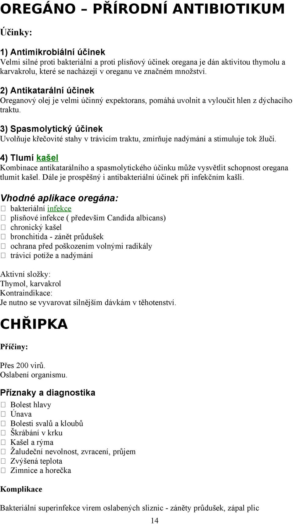 3) Spasmlytický účinek Uvlňuje křečvité stahy v trávicím traktu, zmírňuje nadýmání a stimuluje tk žluči.