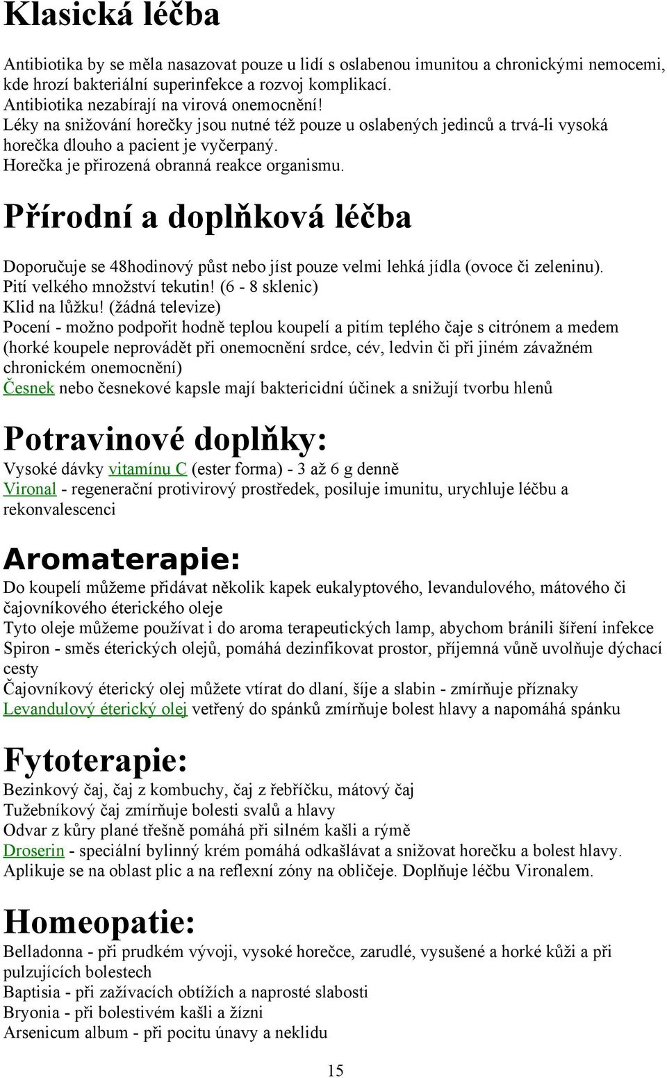 Přírdní a dplňkvá léčba Dpručuje se 48hdinvý půst neb jíst puze velmi lehká jídla (vce či zeleninu). Pití velkéh mnžství tekutin! (6-8 sklenic) Klid na lůžku!