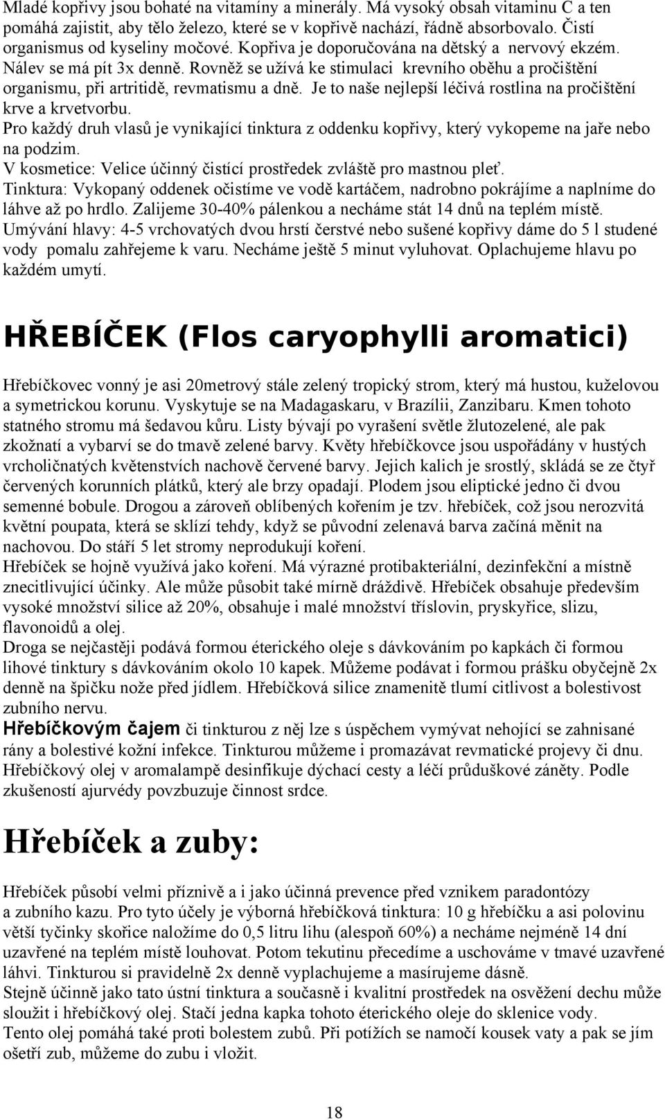 Je t naše nejlepší léčivá rstlina na prčištění krve a krvetvrbu. Pr každý druh vlasů je vynikající tinktura z ddenku kpřivy, který vykpeme na jaře neb na pdzim.