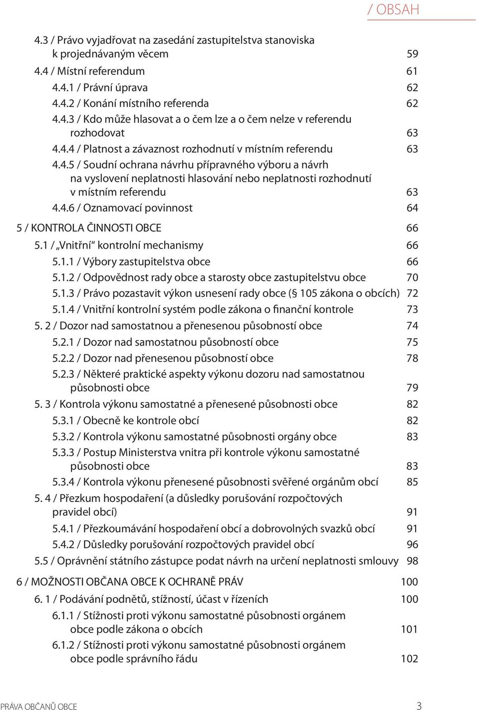 4.6 / Oznamovací povinnost 64 5 / KONTROLA ČINNOSTI OBCE 66 5.1 / Vnitřní kontrolní mechanismy 66 5.1.1 / Výbory zastupitelstva obce 66 5.1.2 / Odpovědnost rady obce a starosty obce zastupitelstvu obce 70 5.