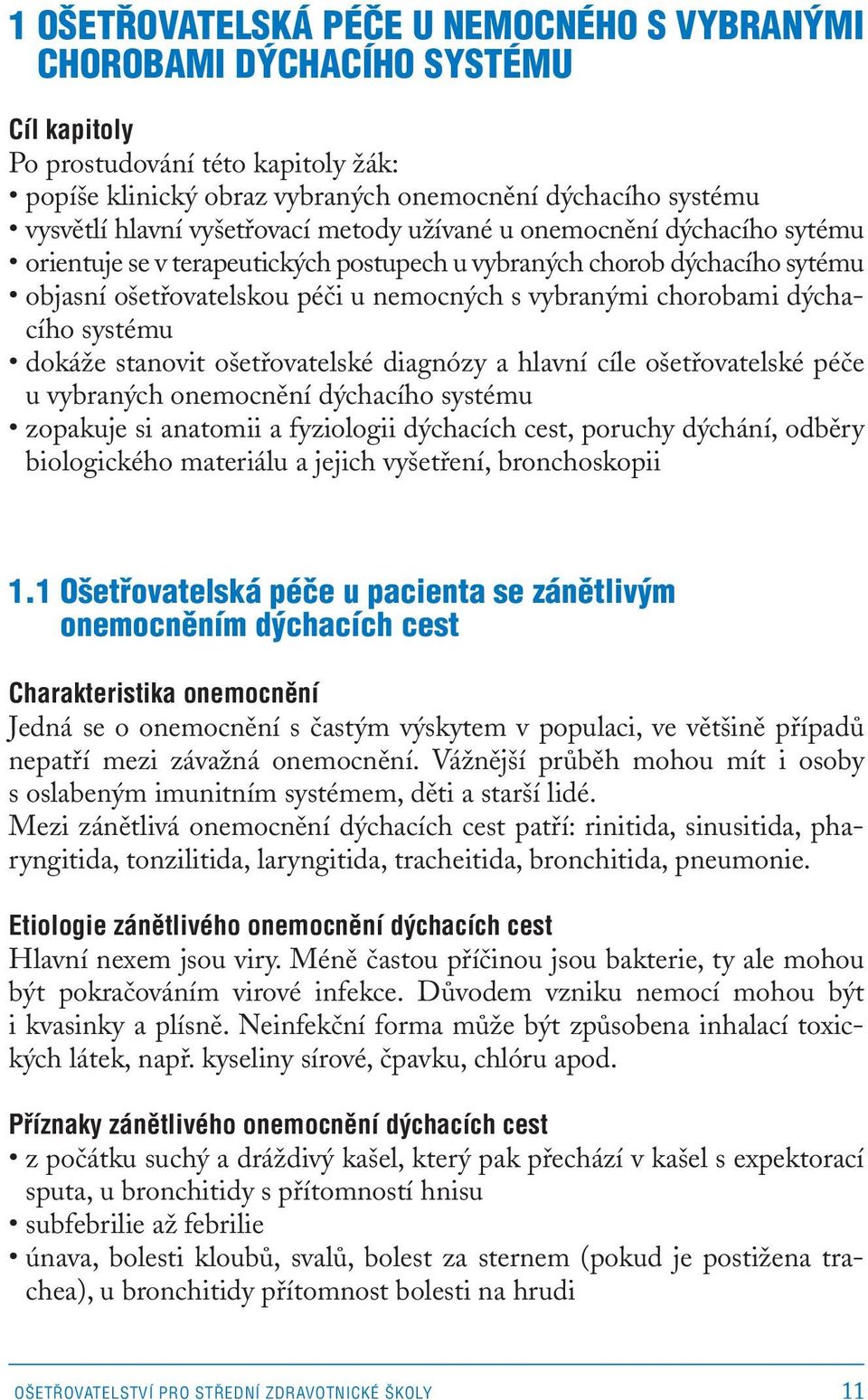 dýchacího systému dokáže stanovit ošetřovatelské diagnózy a hlavní cíle ošetřovatelské péče u vybraných onemocnění dýchacího systému zopakuje si anatomii a fyziologii dýchacích cest, poruchy dýchání,