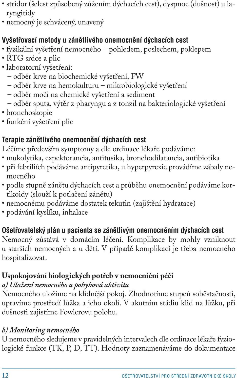 vyšetření a sediment odběr sputa, výtěr z pharyngu a z tonzil na bakteriologické vyšetření bronchoskopie funkční vyšetření plic Terapie zánětlivého onemocnění dýchacích cest Léčíme především symptomy