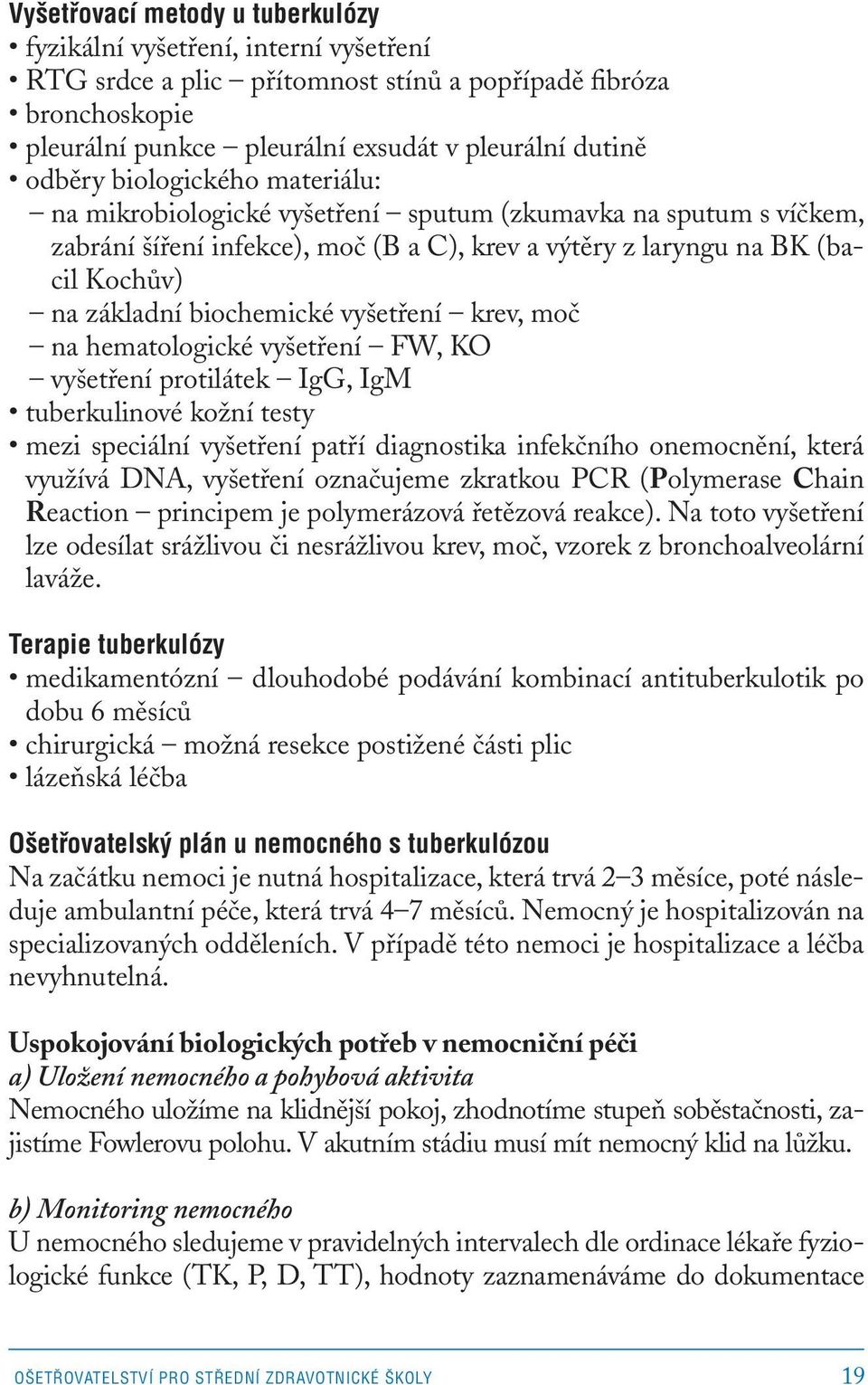 biochemické vyšetření krev, moč na hematologické vyšetření FW, KO vyšetření protilátek IgG, IgM tuberkulinové kožní testy mezi speciální vyšetření patří diagnostika infekčního onemocnění, která