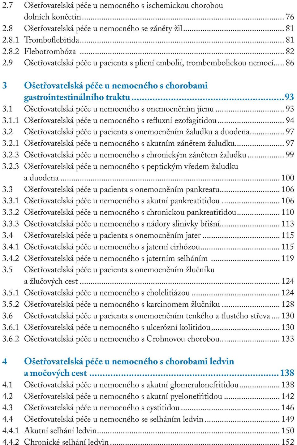 1 Ošetřovatelská péče u nemocného s onemocněním jícnu... 93 3.1.1 Ošetřovatelská péče u nemocného s refluxní ezofagitidou... 94 3.2 Ošetřovatelská péče u pacienta s onemocněním žaludku a duodena.