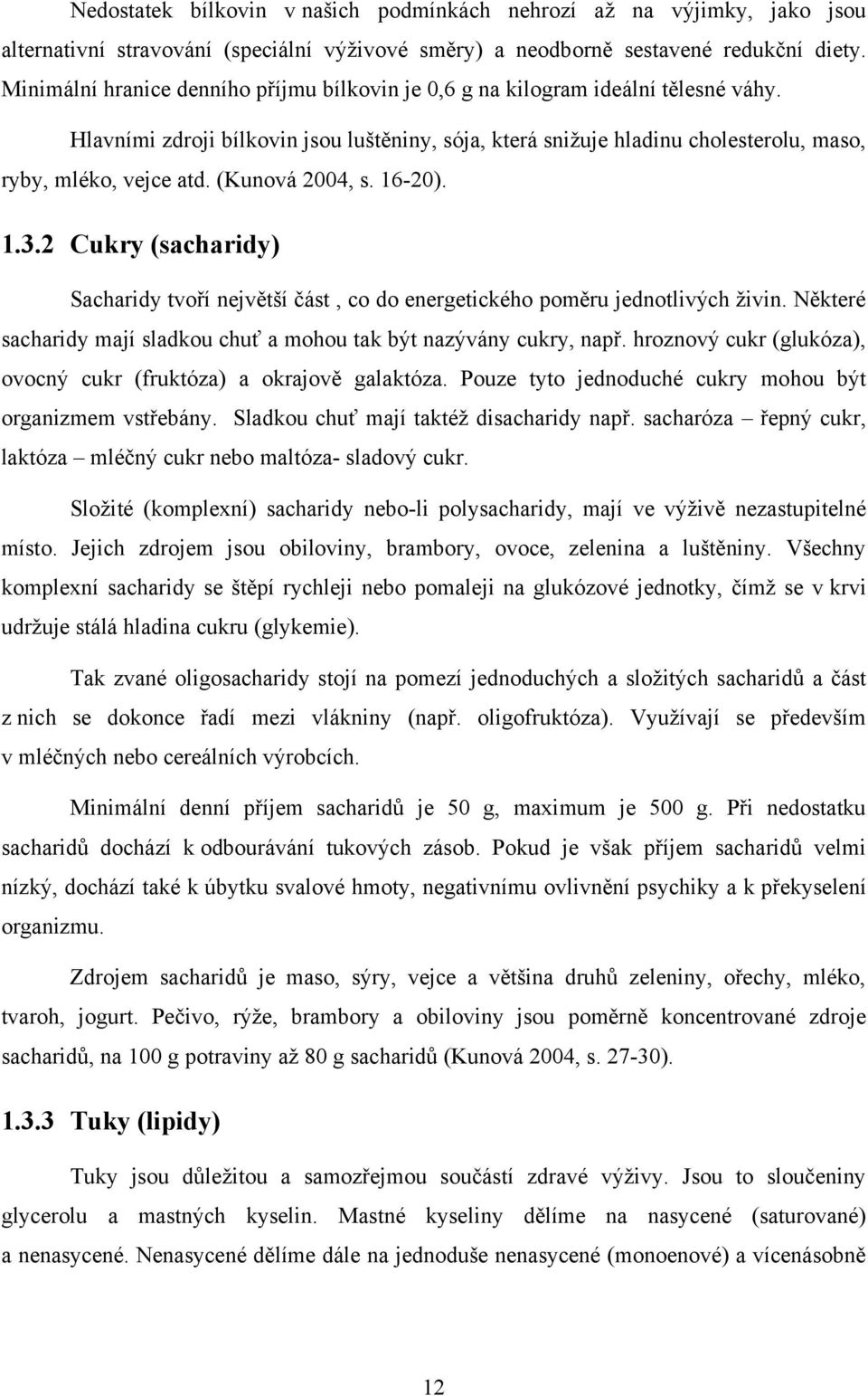 (Kunová 2004, s. 16-20). 1.3.2 Cukry (sacharidy) Sacharidy tvoří největší část, co do energetického poměru jednotlivých ţivin. Některé sacharidy mají sladkou chuť a mohou tak být nazývány cukry, např.