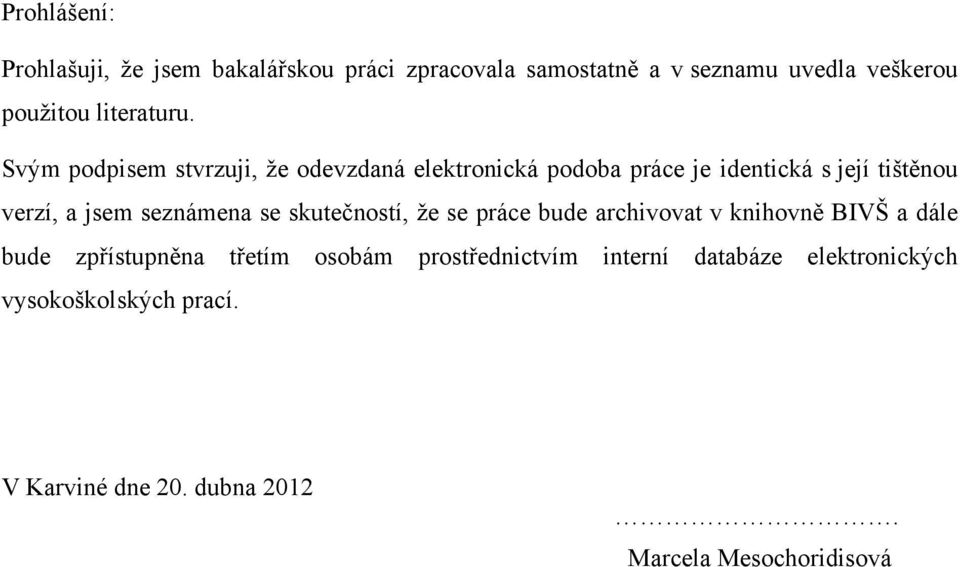 Svým podpisem stvrzuji, ţe odevzdaná elektronická podoba práce je identická s její tištěnou verzí, a jsem