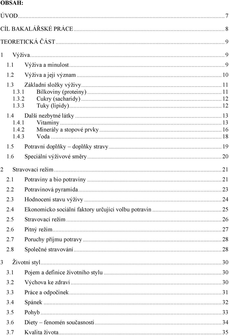 5 Potravní doplňky doplňky stravy... 19 1.6 Speciální výţivové směry... 20 2 Stravovací reţim... 21 2.1 Potraviny a bio potraviny... 21 2.2 Potravinová pyramida... 23 2.3 Hodnocení stavu výţivy... 24 2.