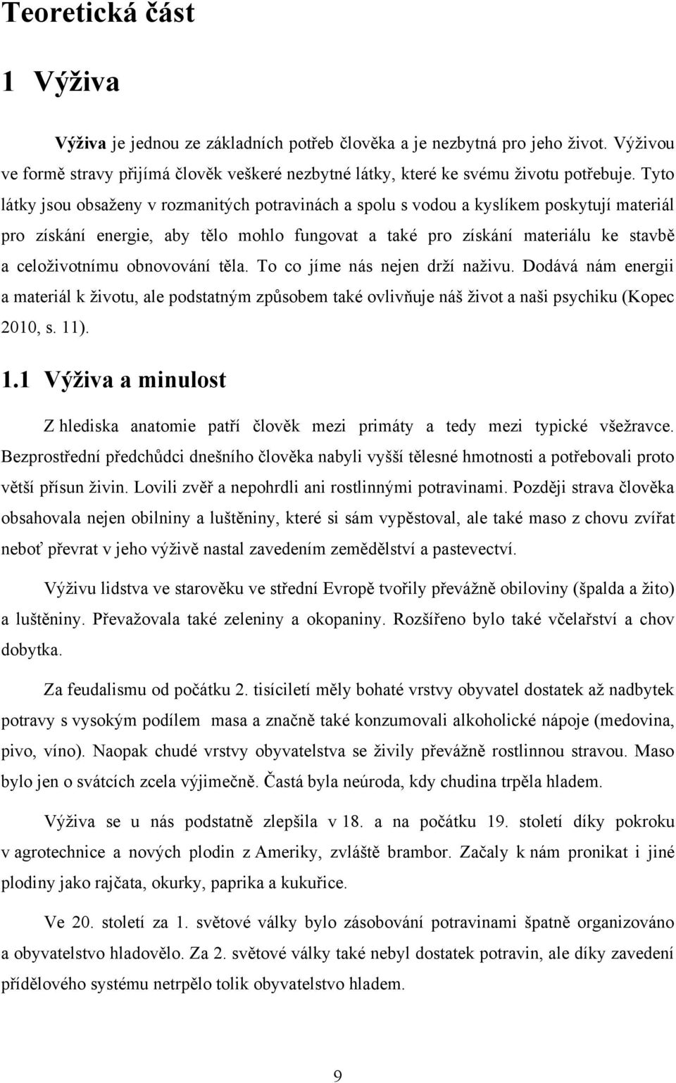 obnovování těla. To co jíme nás nejen drţí naţivu. Dodává nám energii a materiál k ţivotu, ale podstatným zpŧsobem také ovlivňuje náš ţivot a naši psychiku (Kopec 2010, s. 11