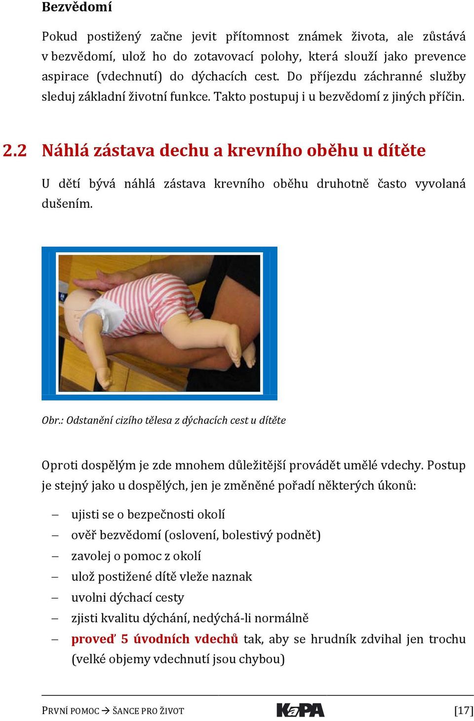 2 Náhlá zástava dechu a krevního oběhu u dítěte U dětí bývá náhlá zástava krevního oběhu druhotně často vyvolaná dušením. Oproti dospělým je zde mnohem důležitější provádět umělé vdechy.