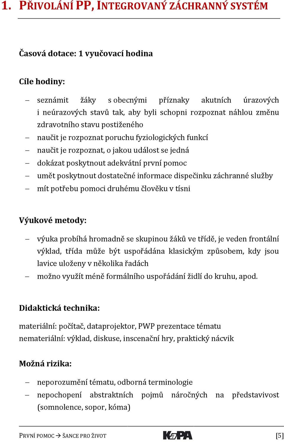 dostatečné informace dispečinku záchranné služby mít potřebu pomoci druhému člověku v tísni Výukové metody: výuka probíhá hromadně se skupinou žáků ve třídě, je veden frontální výklad, třída může být