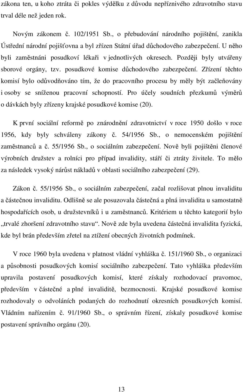 Později byly utvářeny sborové orgány, tzv. posudkové komise důchodového zabezpečení.