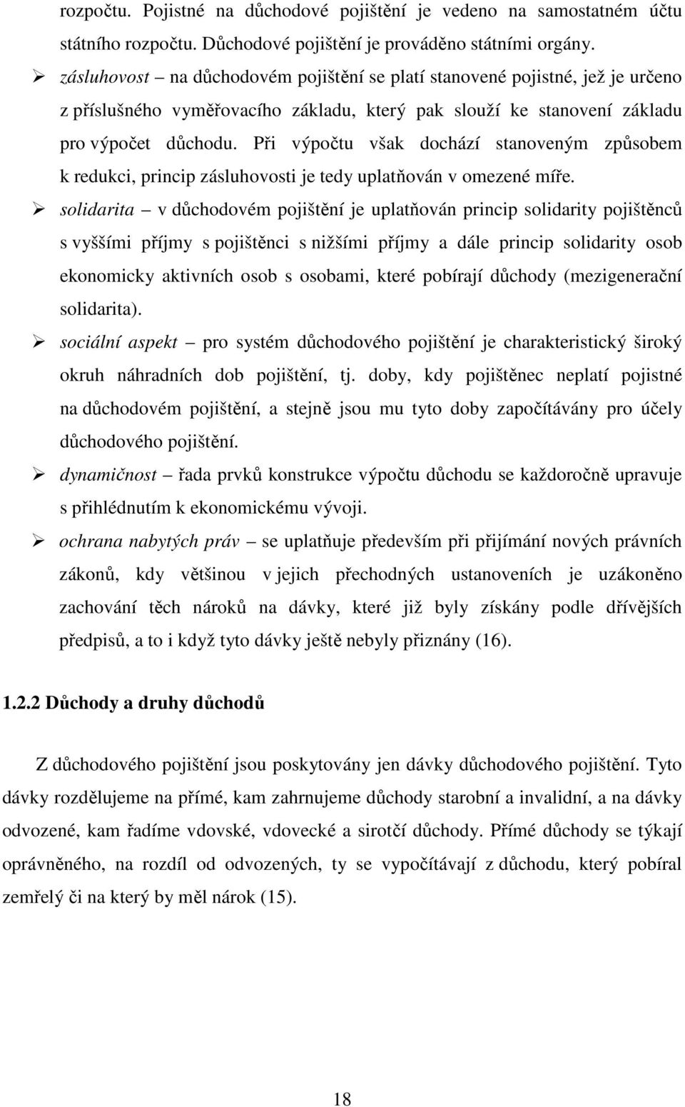 Při výpočtu však dochází stanoveným způsobem k redukci, princip zásluhovosti je tedy uplatňován v omezené míře.