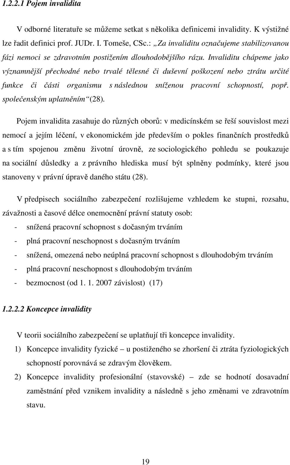 Invaliditu chápeme jako významnější přechodné nebo trvalé tělesné či duševní poškození nebo ztrátu určité funkce či části organismu s následnou sníženou pracovní schopností, popř.