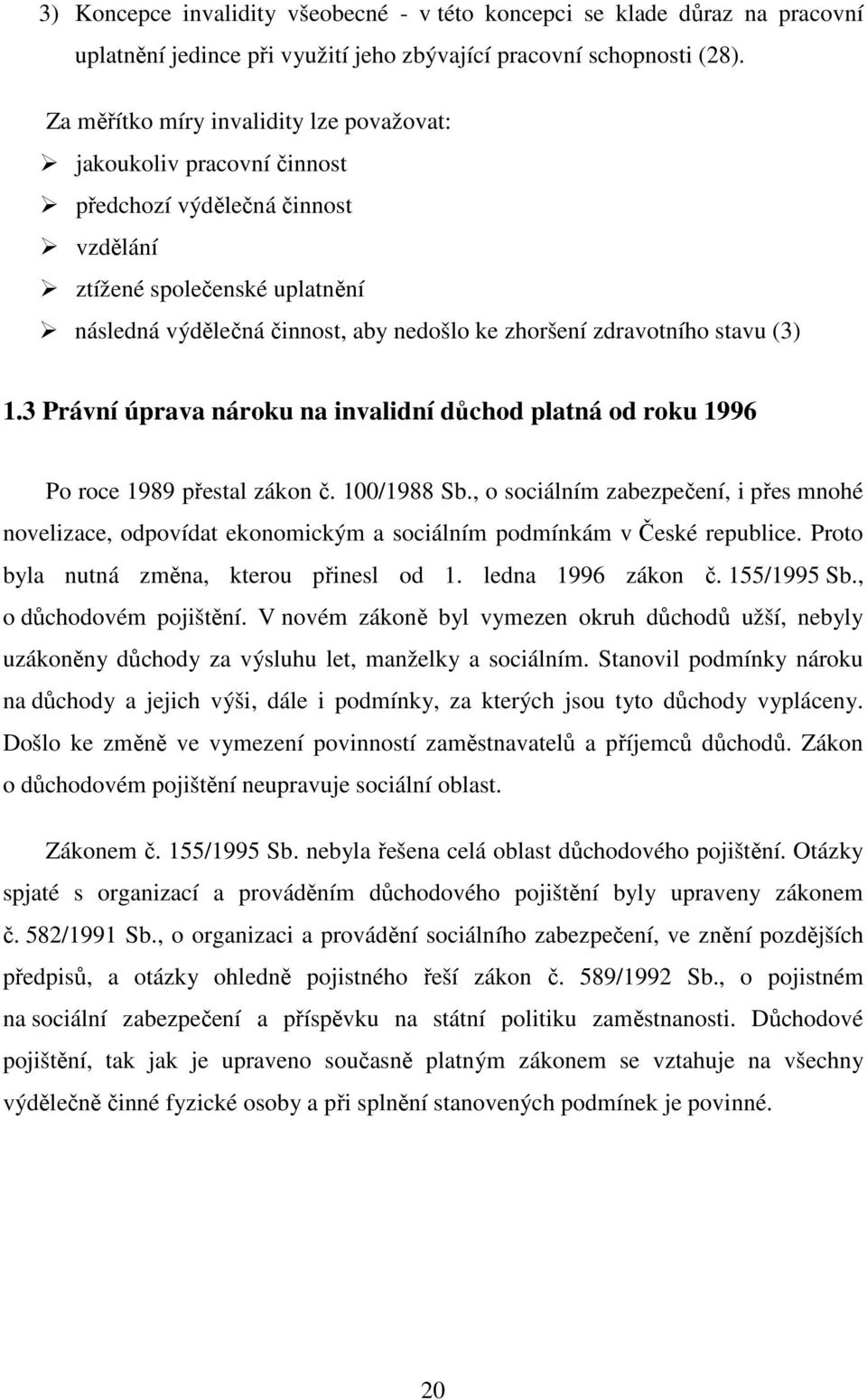 zdravotního stavu (3) 1.3 Právní úprava nároku na invalidní důchod platná od roku 1996 Po roce 1989 přestal zákon č. 100/1988 Sb.