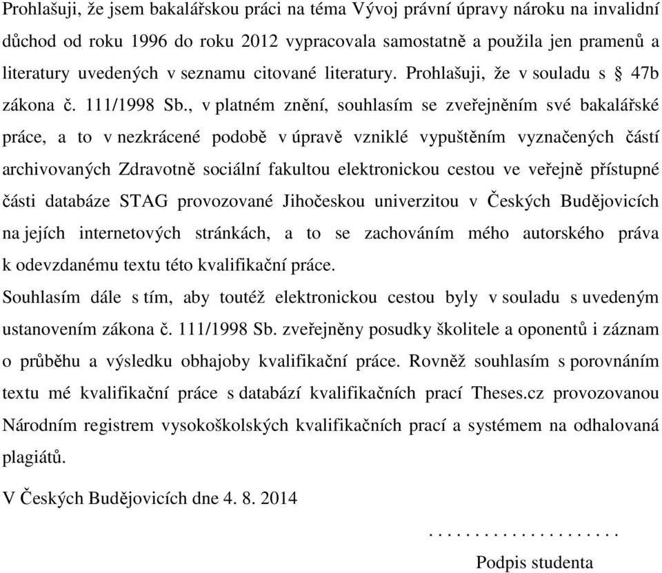 , v platném znění, souhlasím se zveřejněním své bakalářské práce, a to v nezkrácené podobě v úpravě vzniklé vypuštěním vyznačených částí archivovaných Zdravotně sociální fakultou elektronickou cestou