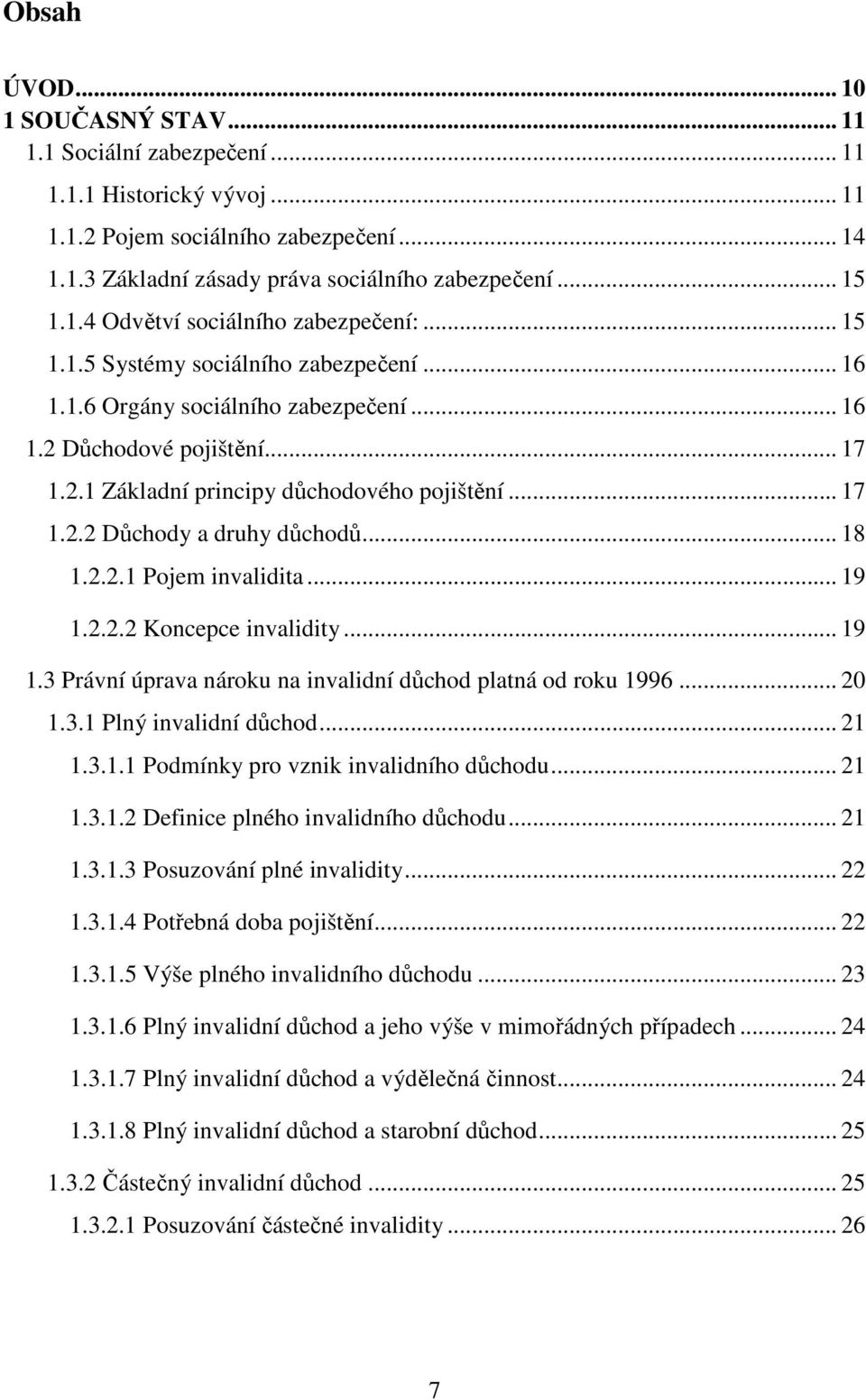 .. 17 1.2.2 Důchody a druhy důchodů... 18 1.2.2.1 Pojem invalidita... 19 1.2.2.2 Koncepce invalidity... 19 1.3 Právní úprava nároku na invalidní důchod platná od roku 1996... 20 1.3.1 Plný invalidní důchod.