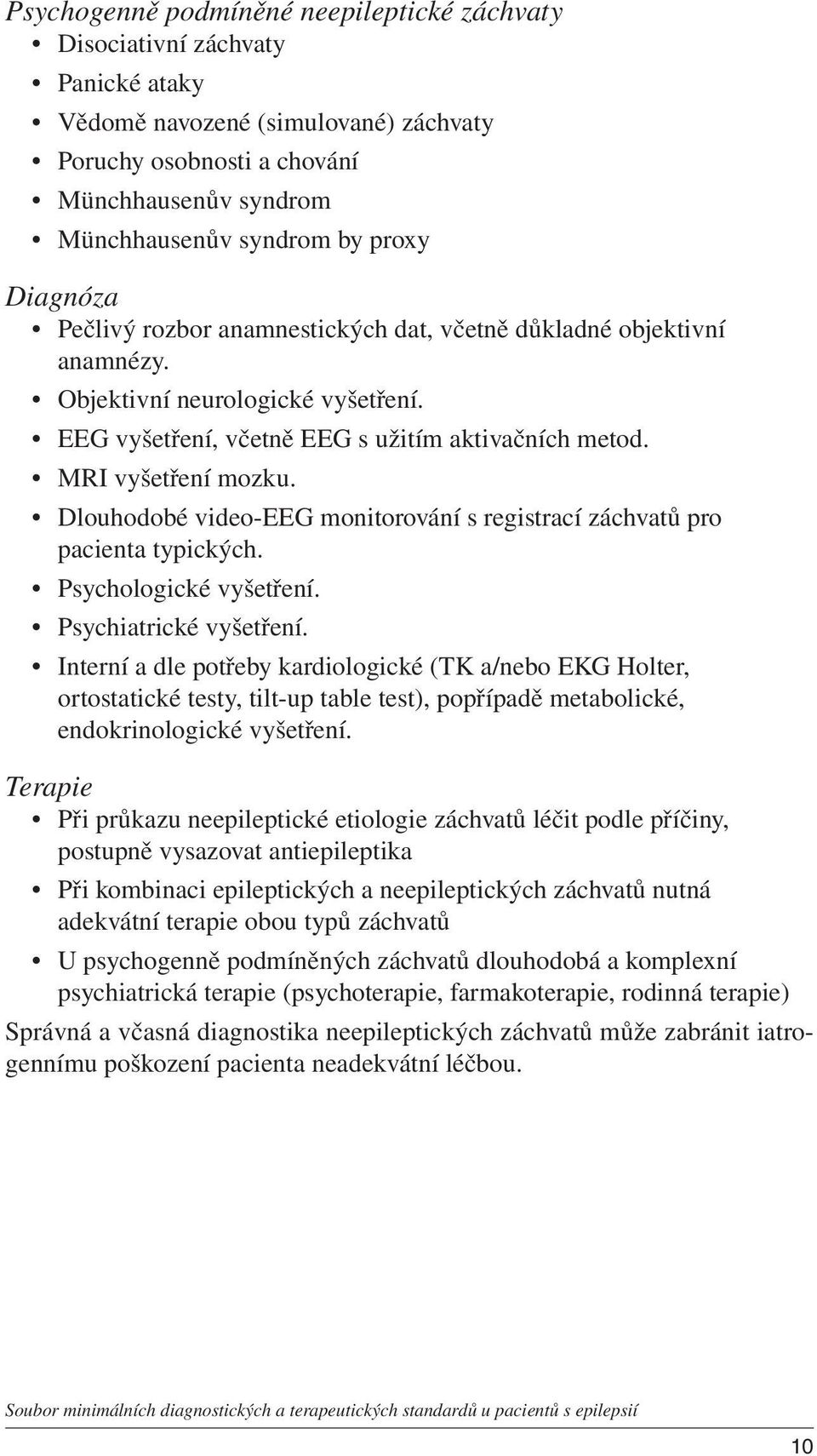 Dlouhodobé video-eeg monitorování s registrací záchvatů pro pacienta typických. Psychologické vyšetření. Psychiatrické vyšetření.