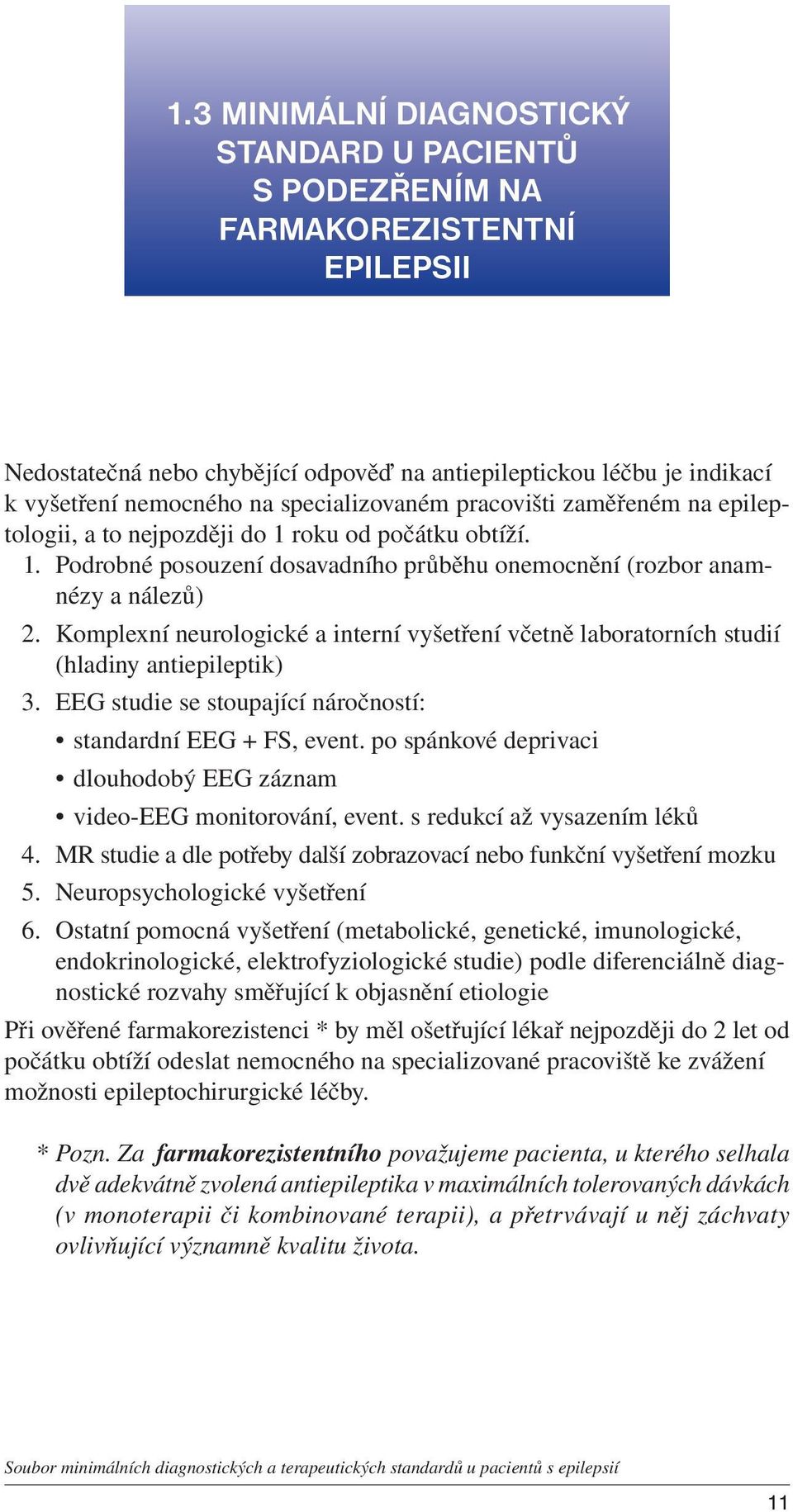 Komplexní neurologické a interní vyšetření včetně laboratorních studií (hladiny antiepileptik) 3. EEG studie se stoupající náročností: standardní EEG + FS, event.