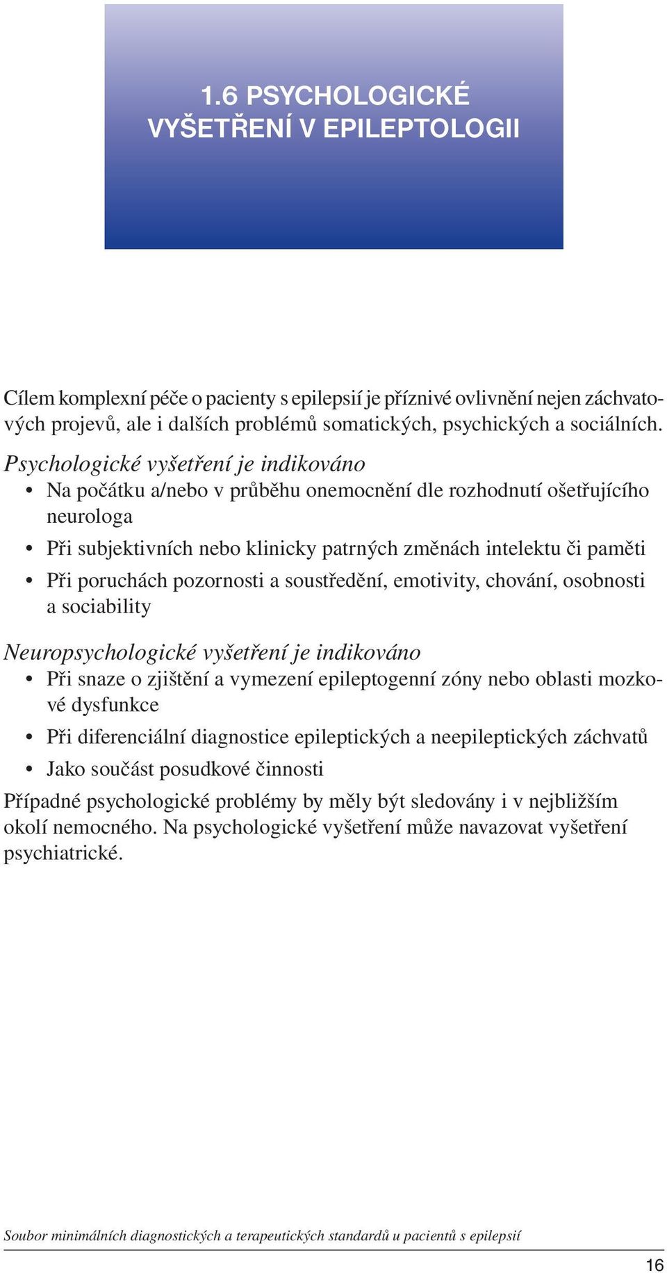 pozornosti a soustředění, emotivity, chování, osobnosti a sociability Neuropsychologické vyšetření je indikováno Při snaze o zjištění a vymezení epileptogenní zóny nebo oblasti mozkové dysfunkce Při