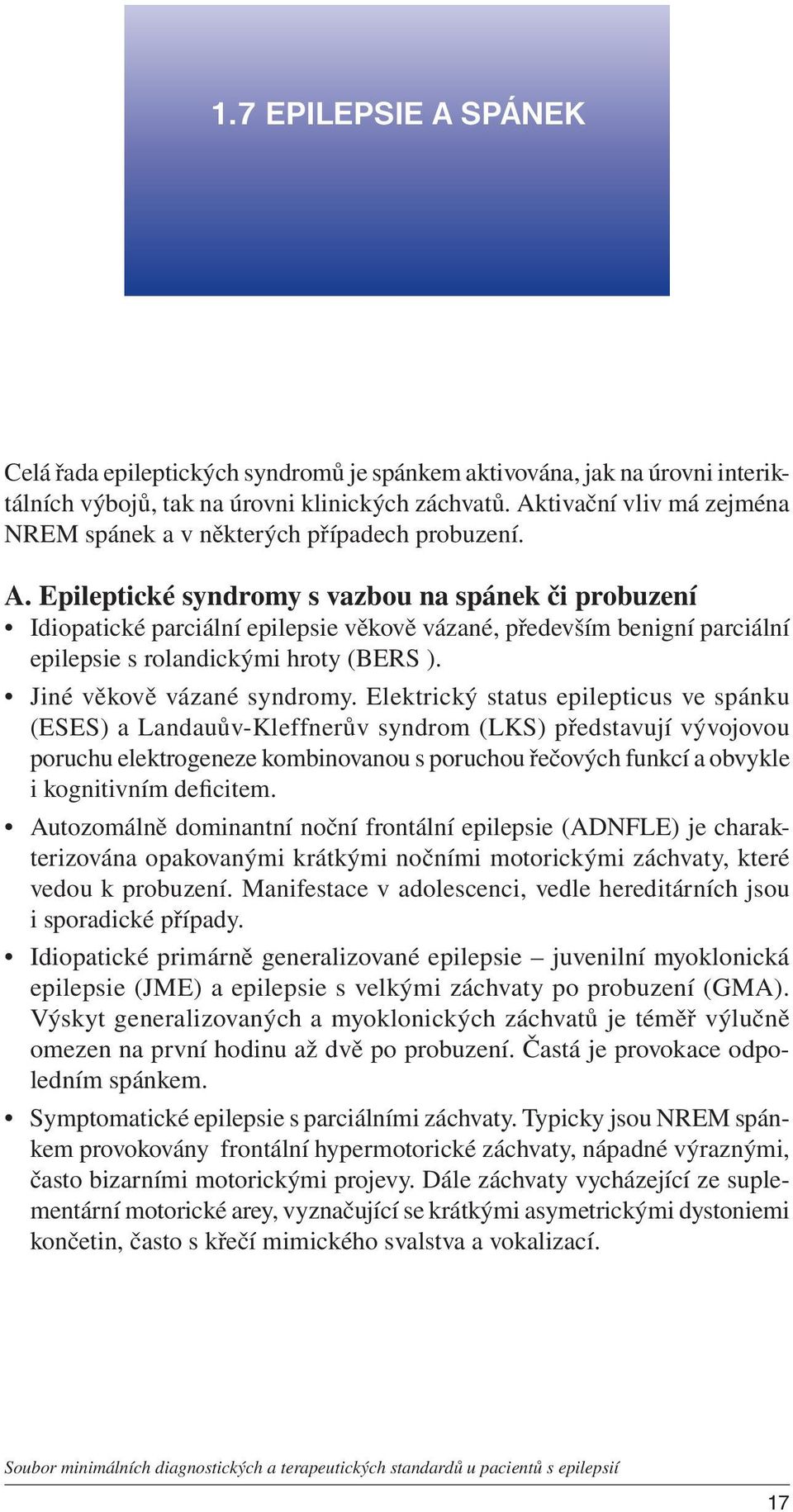 Epileptické syndromy s vazbou na spánek či probuzení Idiopatické parciální epilepsie věkově vázané, především benigní parciální epilepsie s rolandickými hroty (BERS ). Jiné věkově vázané syndromy.