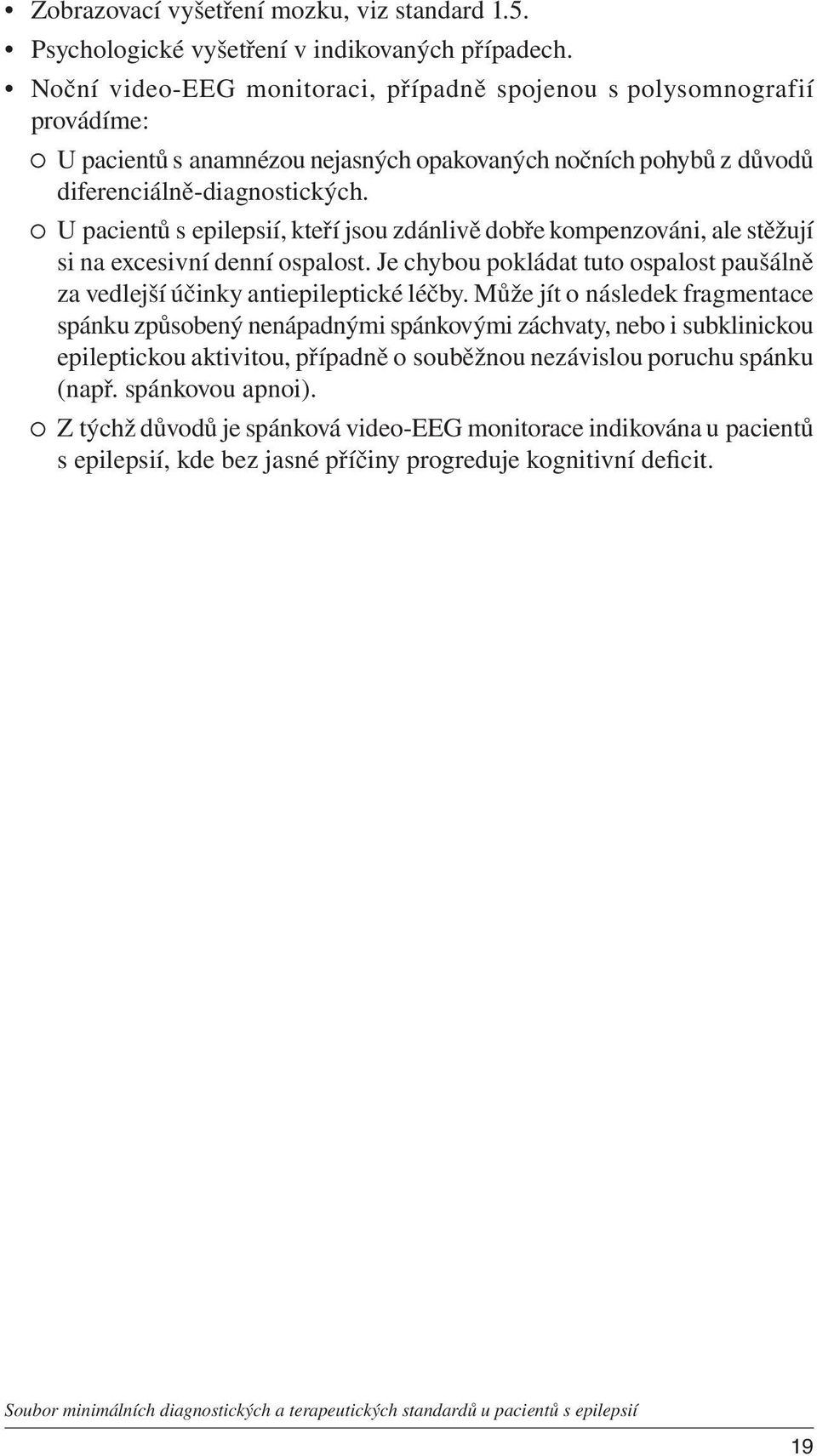 U pacientů s epilepsií, kteří jsou zdánlivě dobře kompenzováni, ale stěžují si na excesivní denní ospalost. Je chybou pokládat tuto ospalost paušálně za vedlejší účinky antiepileptické léčby.