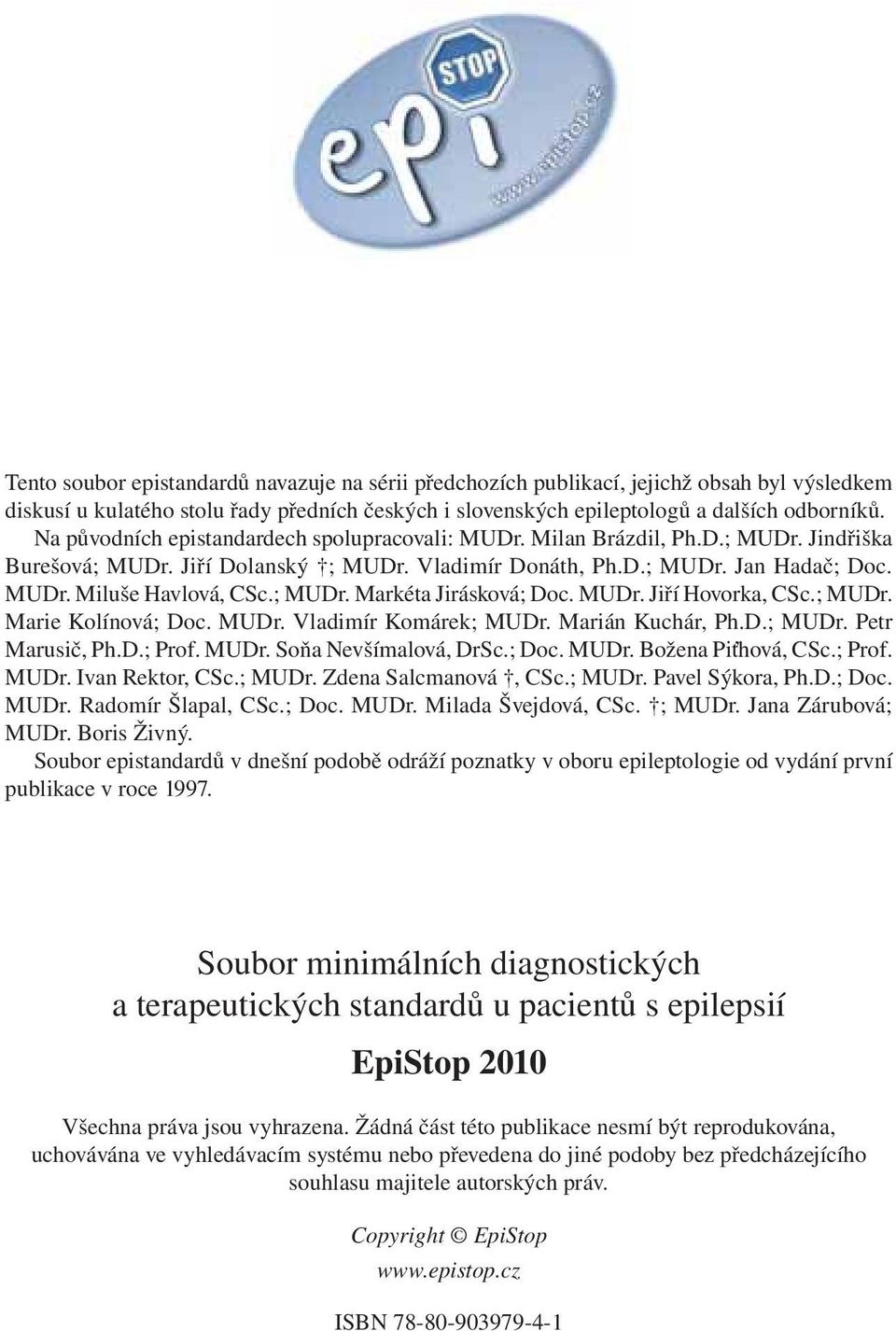 ; MUDr. Markéta Jirásková; Doc. MUDr. Jiří Hovorka, CSc.; MUDr. Marie Kolínová; Doc. MUDr. Vladimír Ko má rek; MUDr. Marián Kuchár, Ph.D.; MUDr. Petr Ma ru sič, Ph.D.; Prof. MUDr. Soňa Nevšímalová, DrSc.