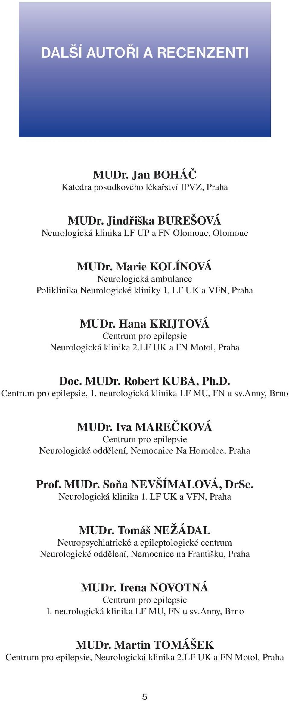 D. Centrum pro epilepsie, 1. neurologická klinika LF MU, FN u sv.anny, Brno MUDr. Iva MAREČKOVÁ Centrum pro epilepsie Neurologické oddělení, Nemocnice Na Homolce, Praha Prof. MUDr. Soňa NEVŠÍMALOVÁ, DrSc.