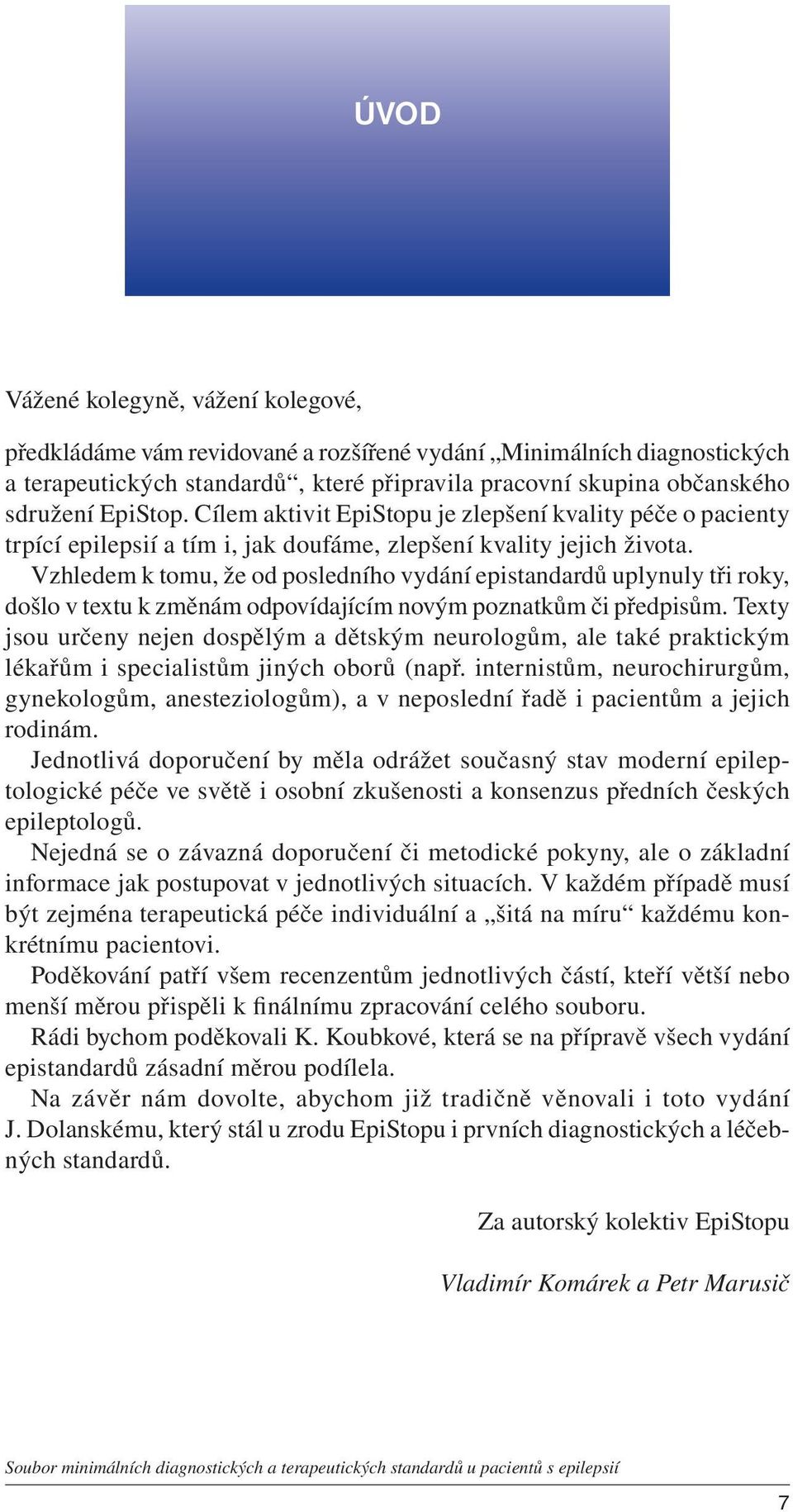 Vzhledem k tomu, že od posledního vydání epistandardů uplynuly tři roky, došlo v textu k změnám odpovídajícím novým poznatkům či předpisům.