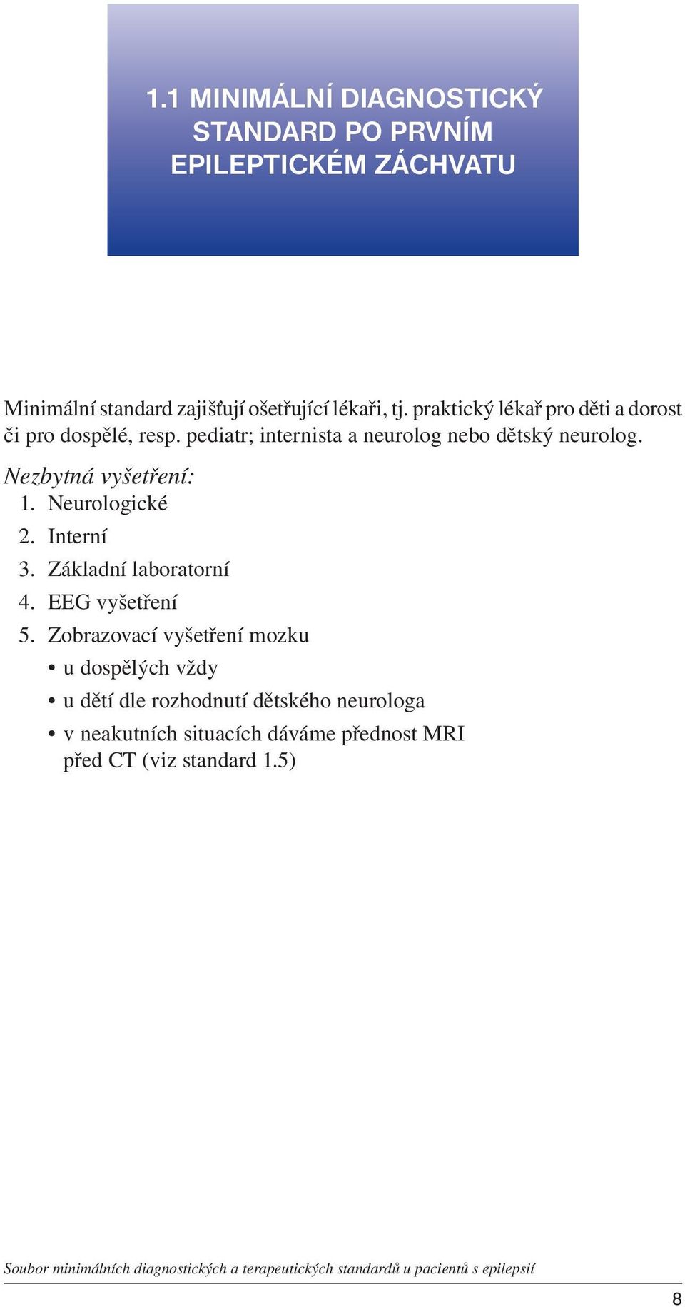 Nezbytná vyšetření: 1. Neurologické 2. Interní 3. Základní laboratorní 4. EEG vyšetření 5.