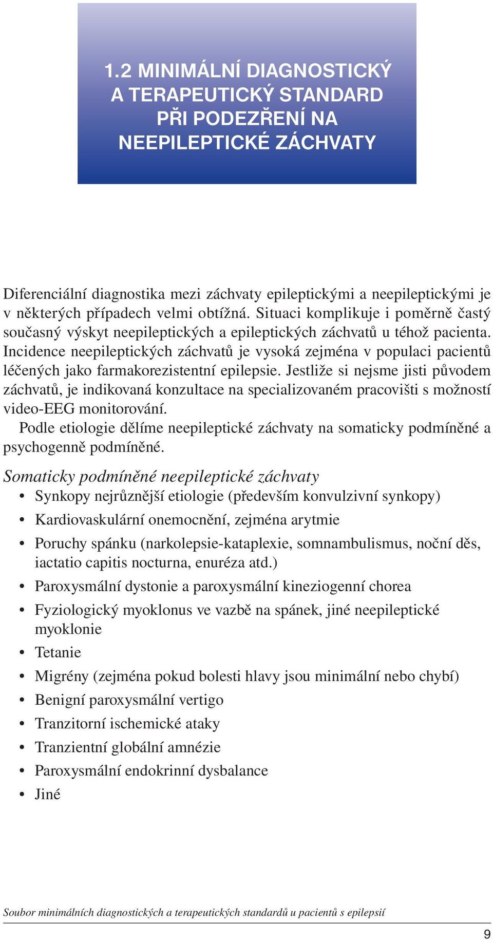 Incidence neepileptických záchvatů je vysoká zejména v populaci pacientů léčených jako farmakorezistentní epilepsie.