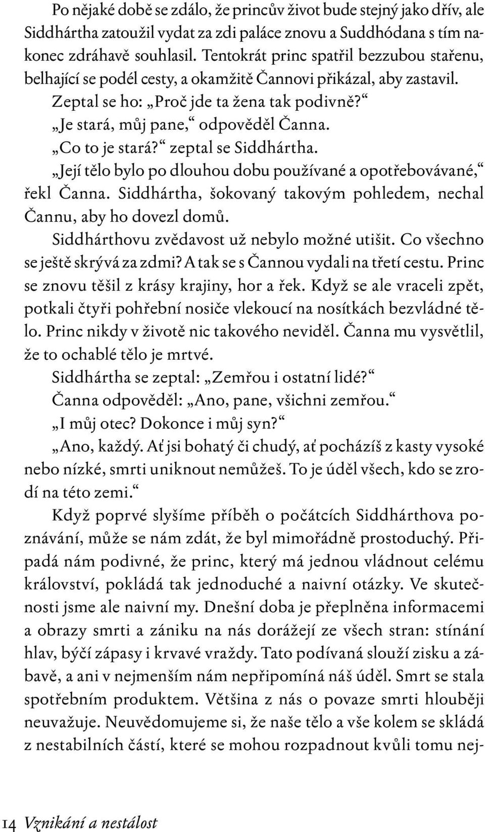 Co to je stará? zeptal se Siddhártha. Její tělo bylo po dlouhou dobu používané a opotřebovávané, řekl Čanna. Siddhártha, šokovaný takovým pohledem, nechal Čannu, aby ho dovezl domů.