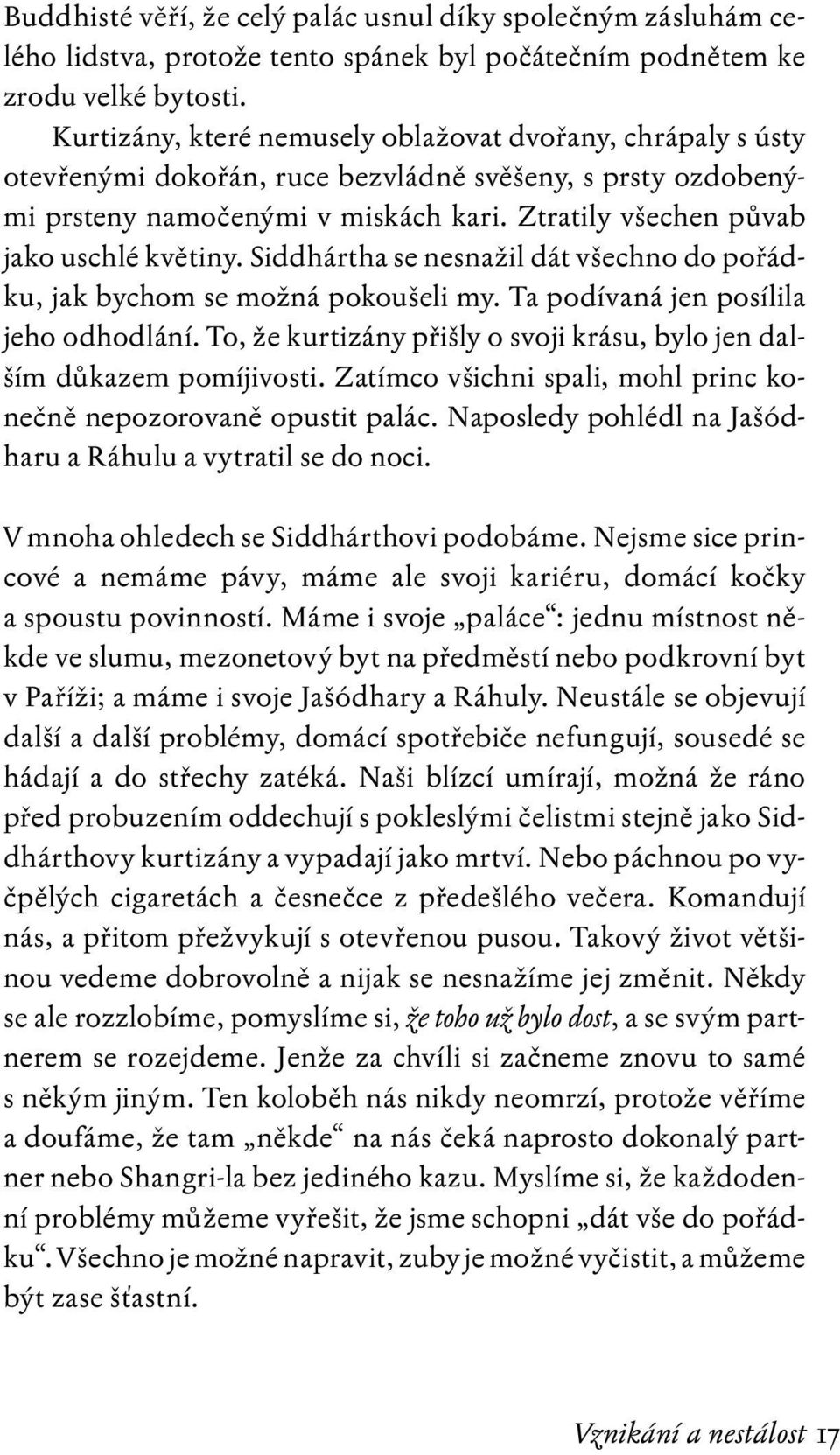 Ztratily všechen půvab jako uschlé květiny. Siddhártha se nesnažil dát všechno do pořádku, jak bychom se možná pokoušeli my. Ta podívaná jen posílila jeho odhodlání.