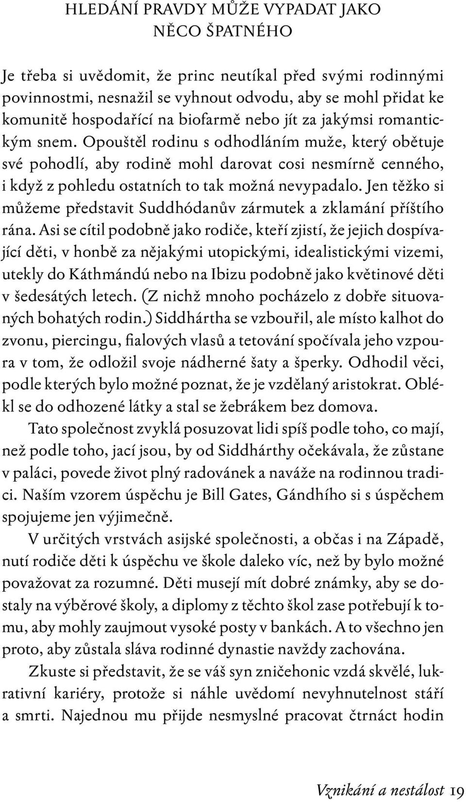 Opouštěl rodinu s odhodláním muže, který obětuje své pohodlí, aby rodině mohl darovat cosi nesmírně cenného, i když z pohledu ostatních to tak možná nevypadalo.