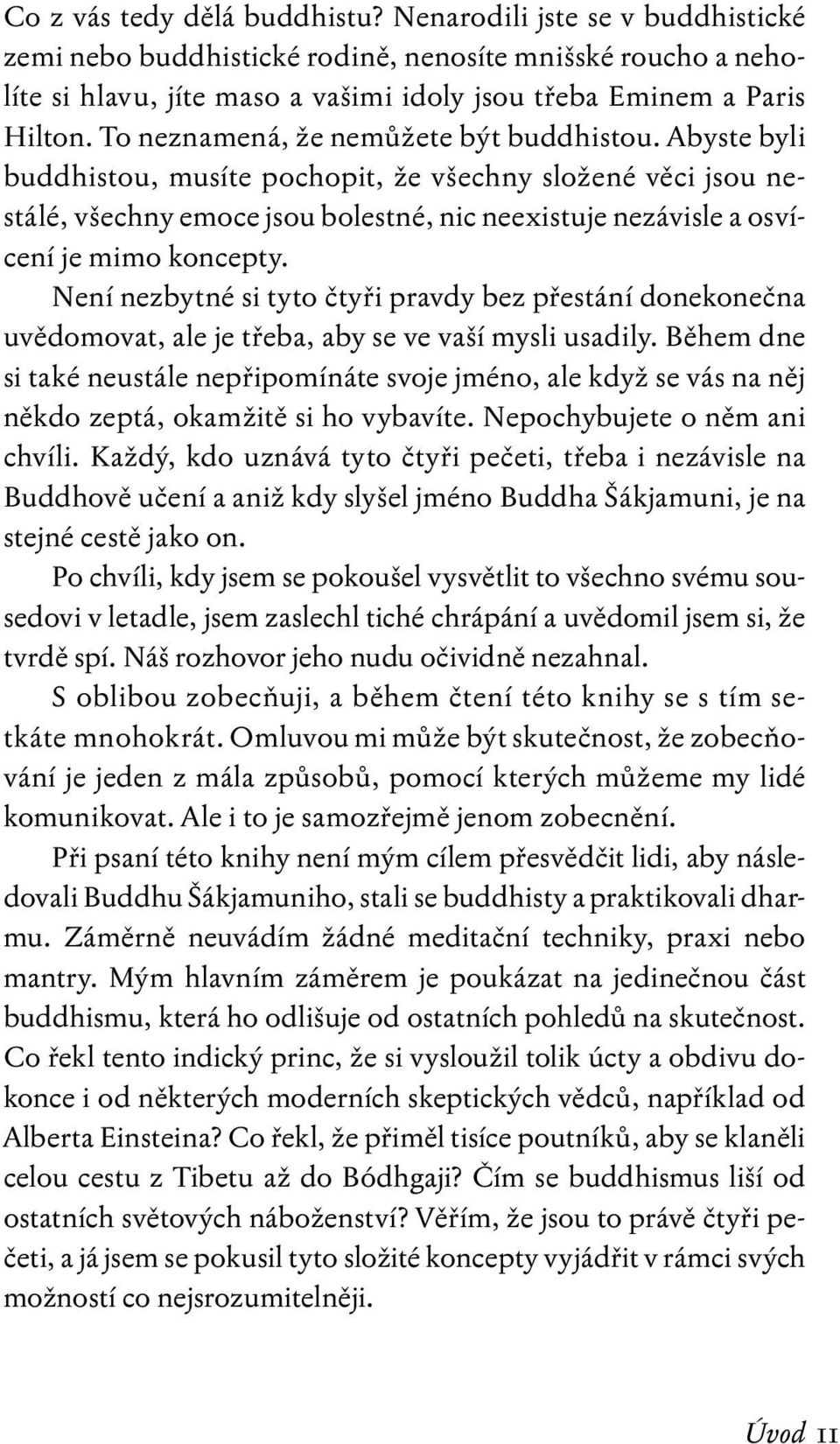 Abyste byli buddhistou, musíte pochopit, že všechny složené věci jsou nestálé, všechny emoce jsou bolestné, nic neexistuje nezávisle a osvícení je mimo koncepty.