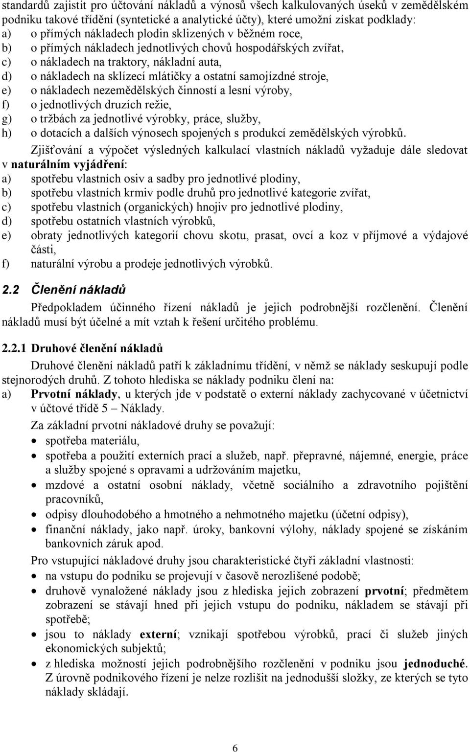 stroje, e) o nákladech nezemědělských činností a lesní výroby, f) o jednotlivých druzích reţie, g) o trţbách za jednotlivé výrobky, práce, sluţby, h) o dotacích a dalších výnosech spojených s