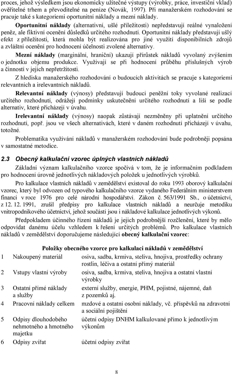 Oportunitní náklady (alternativní, ušlé příleţitosti) nepředstavují reálné vynaloţení peněz, ale fiktivní ocenění důsledků určitého rozhodnutí.