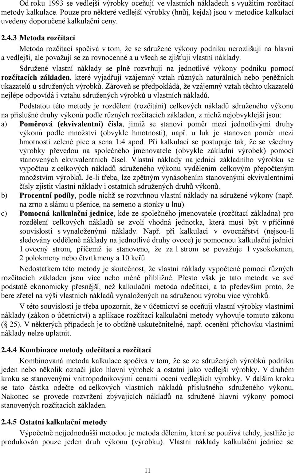 3 Metoda rozčítací Metoda rozčítací spočívá v tom, ţe se sdruţené výkony podniku nerozlišují na hlavní a vedlejší, ale povaţují se za rovnocenné a u všech se zjišťují vlastní náklady.