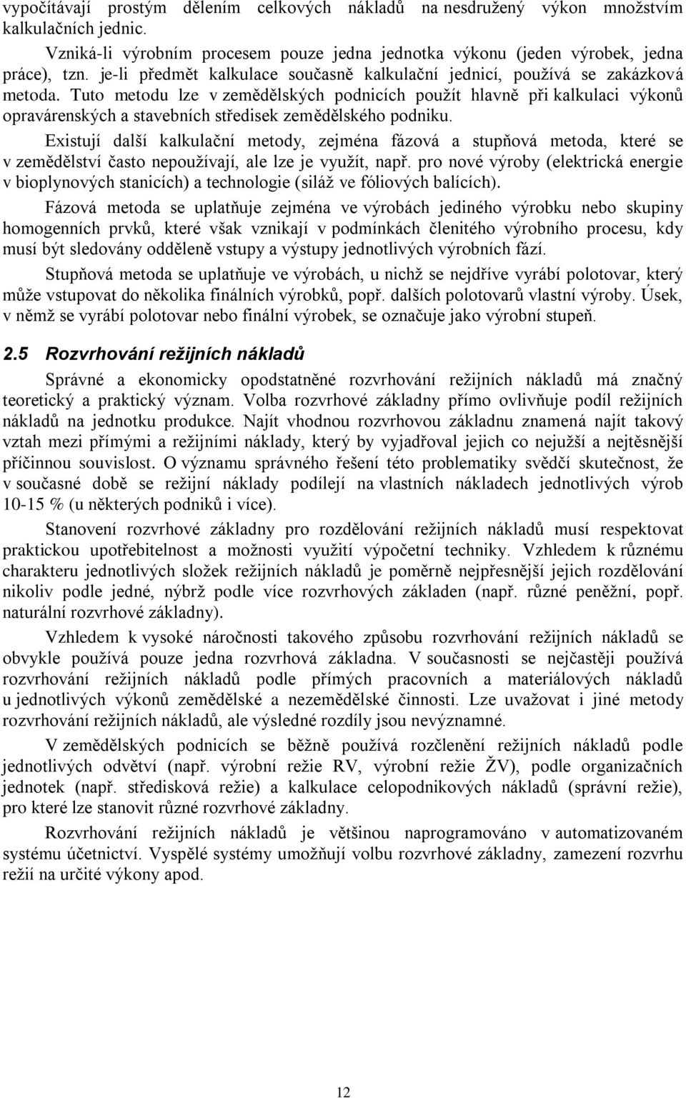 Tuto metodu lze v zemědělských podnicích pouţít hlavně při kalkulaci výkonů opravárenských a stavebních středisek zemědělského podniku.