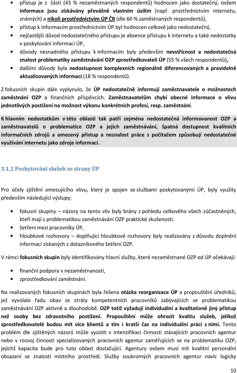 důvod nedostatečného přístupu je absence přístupu k internetu a také nedostatky v poskytování informací ÚP, důvody nesnadného přístupu k informacím byly především nevstřícnost a nedostatečná znalost